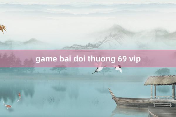 game bai doi thuong 69 vip