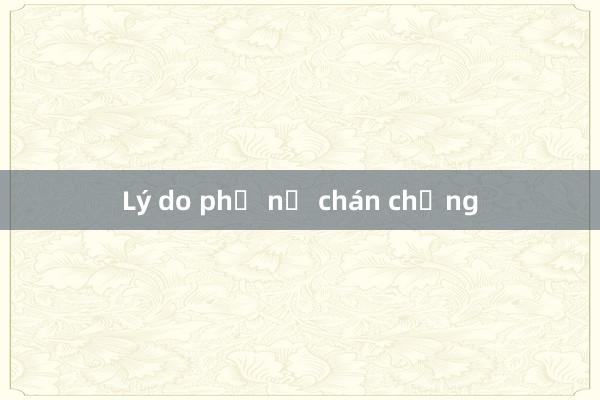 Lý do phụ nữ chán chồng