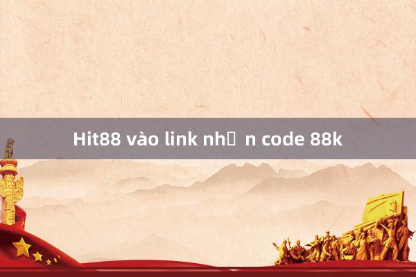 Hit88 vào link nhận code 88k