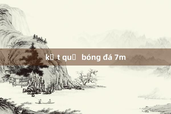 kết quả bóng đá 7m