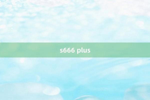 s666 plus