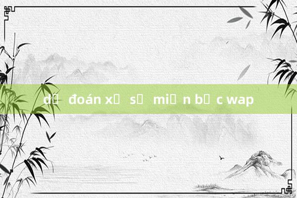 dự đoán xổ số miền bắc wap