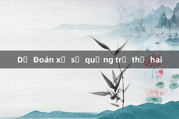 Dự Đoán xổ số quảng trị thứ hai