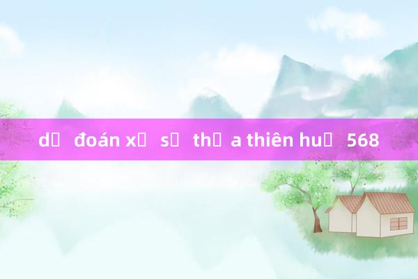 dự đoán xổ số thừa thiên huế 568