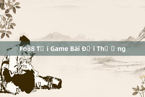 Fo88 Tải Game Bài Đổi Thưởng