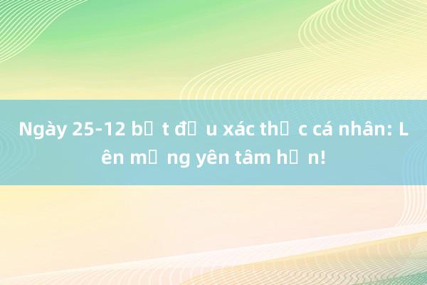 Ngày 25-12 bắt đầu xác thực cá nhân: Lên mạng yên tâm hơn!