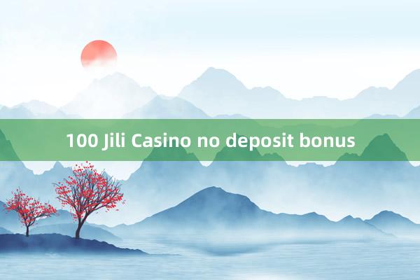 100 Jili Casino no deposit bonus