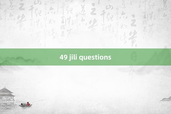 49 jili questions