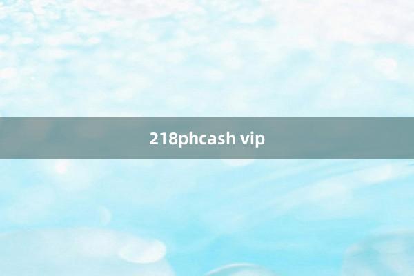 218phcash vip